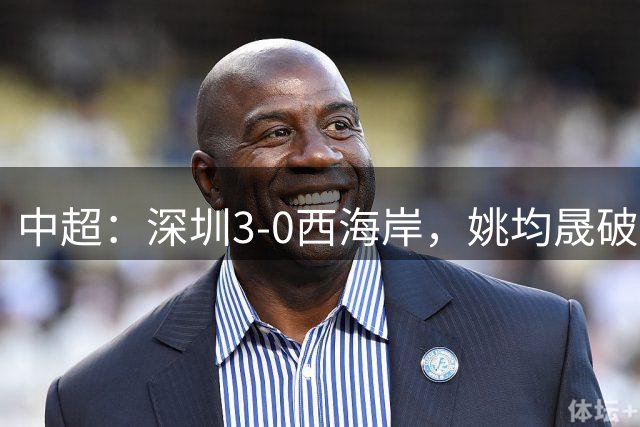 中超：深圳3-0西海岸，姚均晟破僵，加布、杨一鸣建功