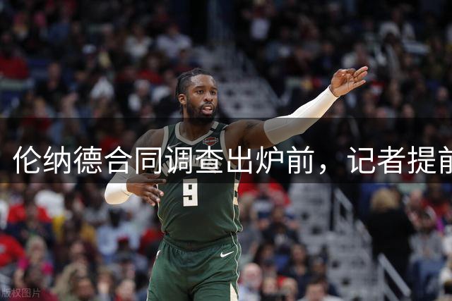 伦纳德合同调查出炉前，记者提前一小时巧妙暗示