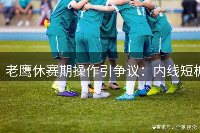 老鹰休赛期操作引争议：内线短板成致命伤 球迷怀念穆斯卡拉时代