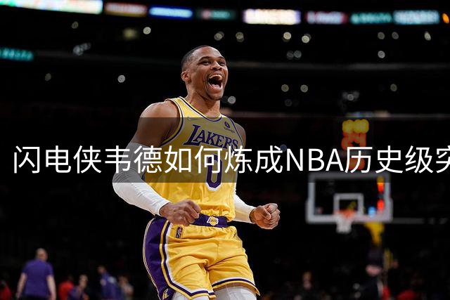闪电侠韦德如何炼成NBA历史级突破大师？独家解密三大杀招